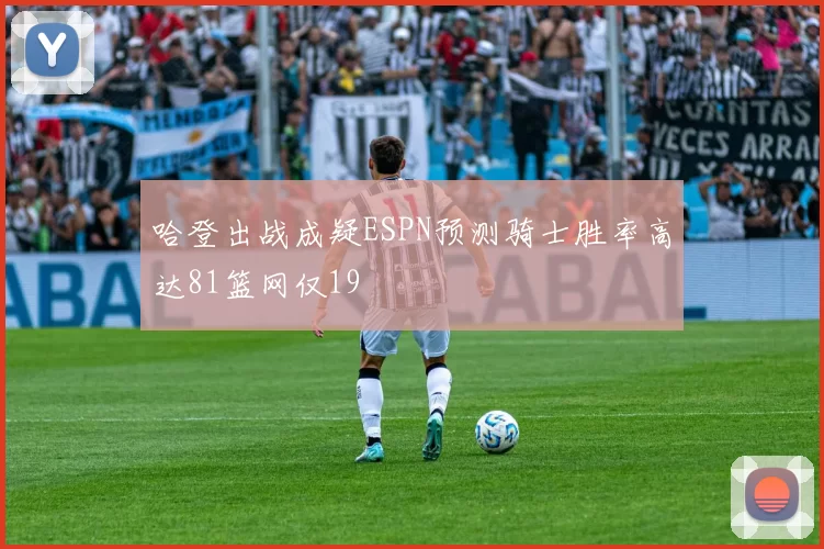 哈登出战成疑ESPN预测骑士胜率高达81篮网仅19