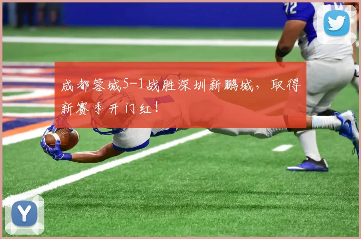 成都蓉城5-1战胜深圳新鹏城，取得新赛季开门红！