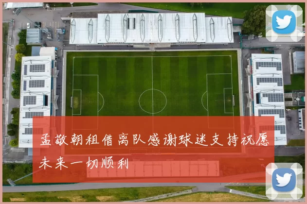 孟敬朝租借离队感谢球迷支持祝愿未来一切顺利